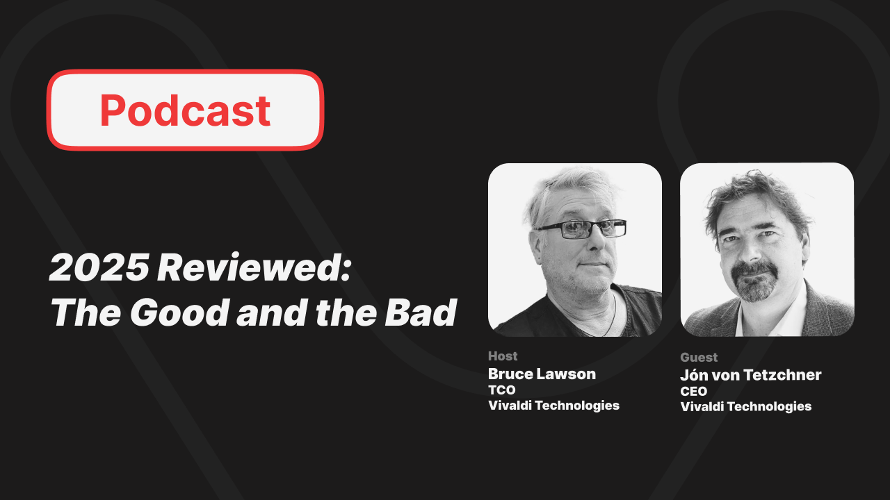 Podcast 2025 Reviewed: The Good and the Bad Host Bruce Lawson TCO Vivaldi Technologies Guest Jón von Tetzchner CEO Vivaldi Technologies