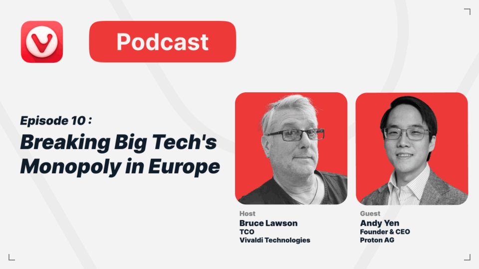 Podcast Episode 10 : Breaking Big Tech's Monopoly in Europe. Host Bruce Lawson TCO Vivaldi Technologies. Guest Andy Yen Founder & CEO Proton AG