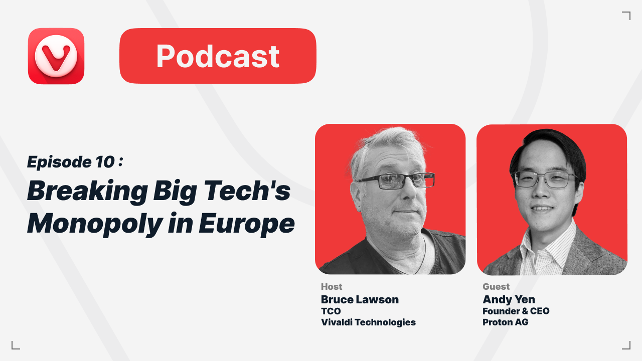 Podcast Episode 10 : Breaking Big Tech's Monopoly in Europe. Host Bruce Lawson TCO Vivaldi Technologies. Guest Andy Yen Founder & CEO Proton AG