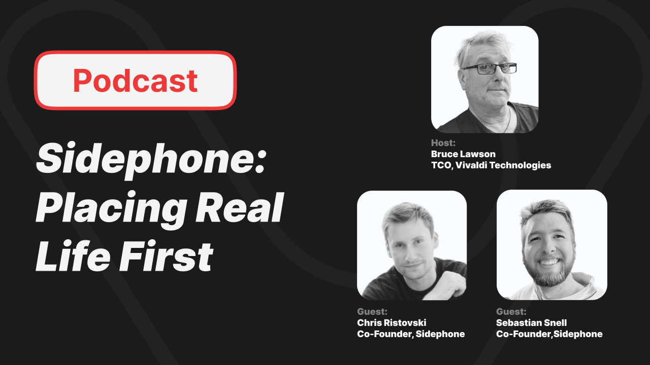 Podcast Sidephone: Placing Real Life First. Host: Bruce Lawson TCO, Vivaldi Technologies. Guest: Chris Ristovski Co-Founder, Sidephone. Guest: Sebastian Snell Co-Founder, Sidephone