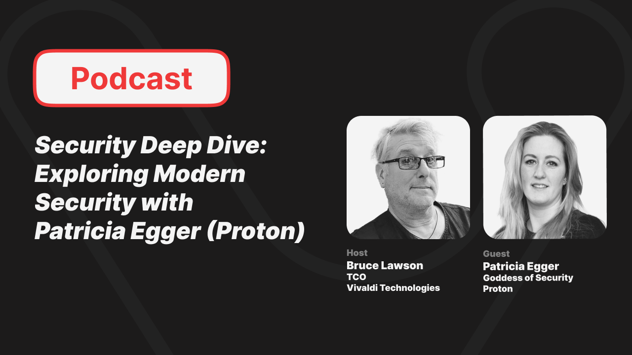 Podcast Security Deep Dive: Exploring Modern Security with Patricia Egger (Proton). Bruce Lawson TCO Vivaldi Technologies. Guest Patricia Egger Goddess of Security Proton
